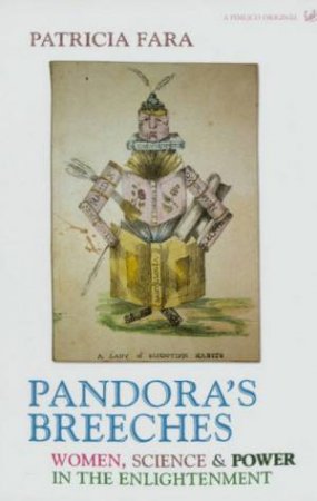 Pandora's Breeches: Women, Science & Power In The Enlightenment by Patricia Fara