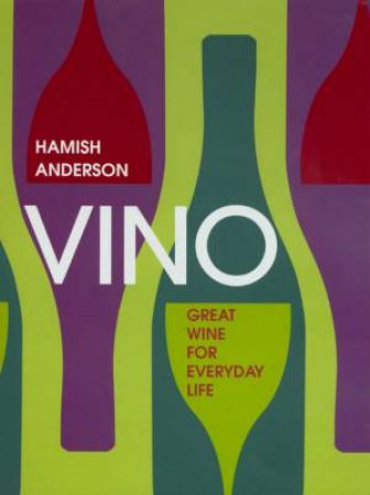 Vino: Great Wine For Everyday Life by Hamish Anderson