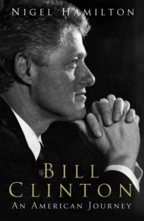 Bill Clinton: An American Journey by Nigel Hamilton