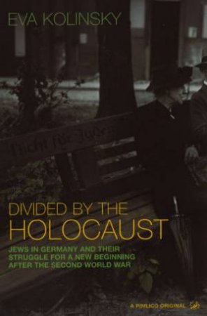 Divided By The Holocaust: Jews In Germany After World War II by Eva Kolinsky