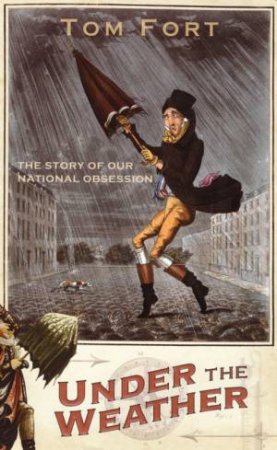 Under The Weather: The Story Of Our National Obsession by Tom Fort