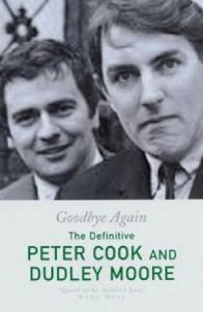 Goodbye Again: The Definitive Peter Cook And Dudley Moore by William Cook