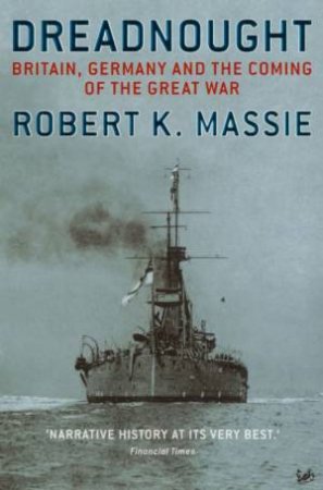 Dreadnought: Britain, Germany And The Coming Of The Great War by Robert K Massie