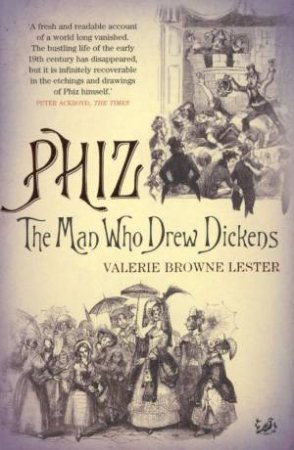 Phiz: The Man Who Drew Dickens by Valerie Browne Lester