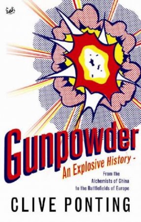 Gunpowder: An Explosive History by Clive Ponting