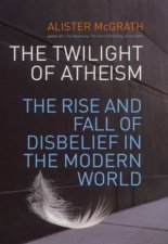 The Twilight Of Atheism The Rise And Fall Of Disbelief In The Modern World