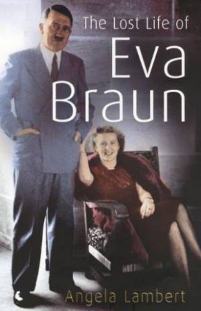 The Lost Life Of Eva Braun by Angela Lambert