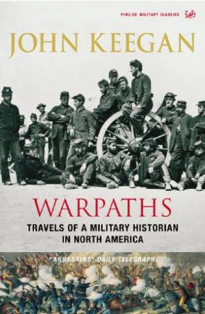 Warpaths: Travels Of A Military Historian In North America by John Keegan