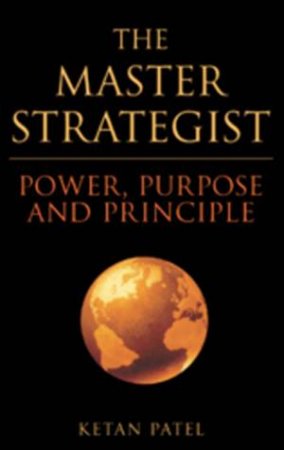 The Master Strategist: Power, Purpose And Principle by Patel Ketan