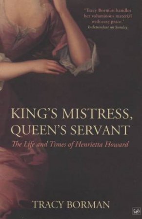 King's Mistress, Queen's Servant: Henrietta Howard by Tracy Borman