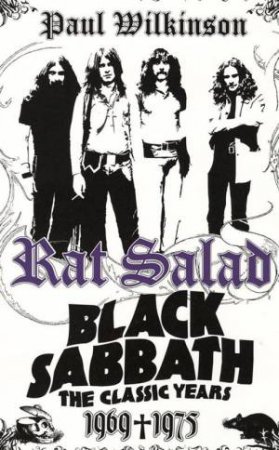 Rat Salad: Black Sabbath - The Classic Years 1969 - 1975 by Paul Wilkinson