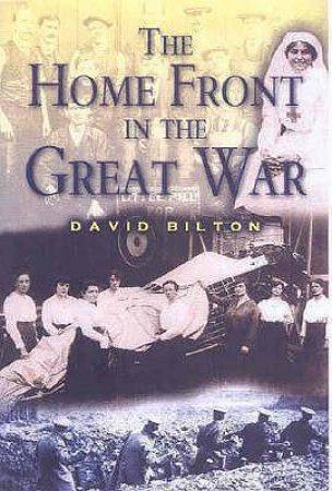 The Home Front in the Great War by BILTON DAVID