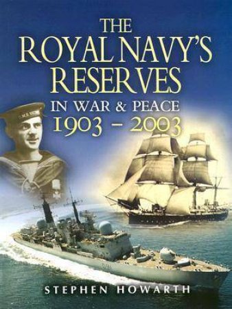 The Royal Navy's Reserves in War & Peace 1903-2003 by HOWARTH STEPHEN