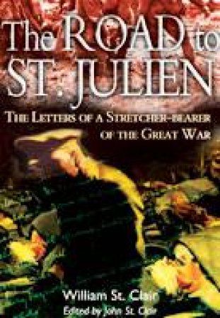 Road to St. Julien: the Letters of a Stretcher-bearer of the Great War by ST. CLAIR WILLIAM