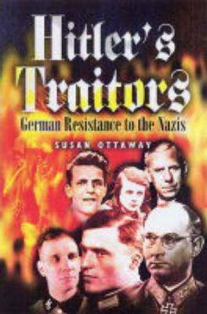 Hitler's Traitors: German Resistance to the Nazis by OTTAWAY SUSAN