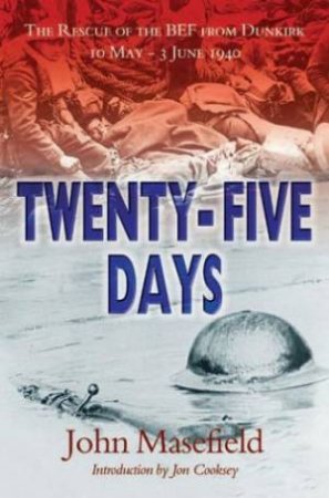 Twenty Five Days : the Rescue of the Bef, Dunkirk 10 May-3rd June 1940 by MASEFIELD JOHN