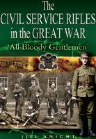 Civil Service Rifles in the Great War by KNIGHT JILL