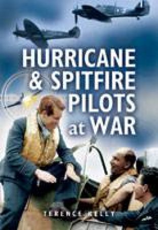 Hurricane and Spitfire Pilots at War by KELLY TERENCE