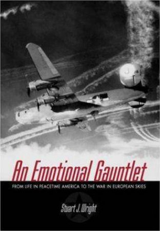 Emotional Gauntlet, An: a Us Bomber Crew Flying from England in Wwii by WRIGHT STUART