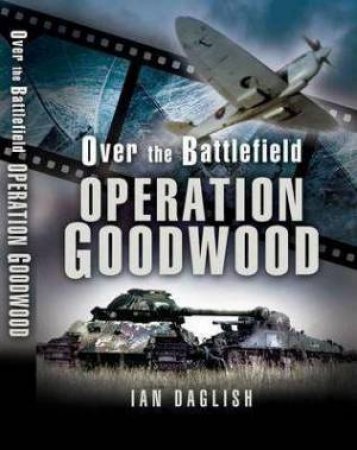 Operation Goodwood - Over the Battlefield by DAGLISH IAN