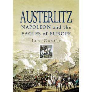 Austerlitz: Napoleon and the Eagles of Europe by CASTLE IAN