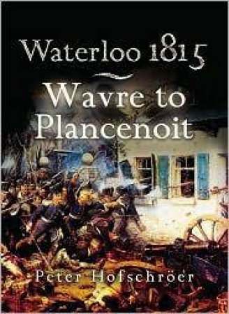 Wavre, Plancenoit And the Race to Paris by HOFSCHROER PETER