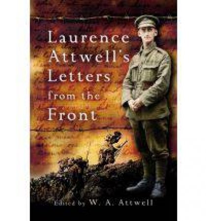 Laurence Attwell's Letters from the Front by ATTWELL W. A.