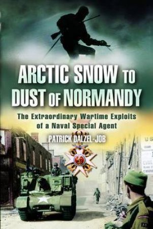 Arctic Snow to Dust of Normandy by DALZEL-JOB PATRICK