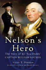 Nelsons Hero the Story of His seadaddy Captain William Locker