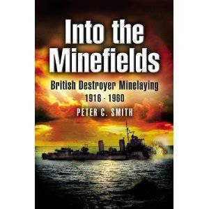 Into the Minefields: British Destroyer Minelaying 1916-1960 by SMITH PETER C.