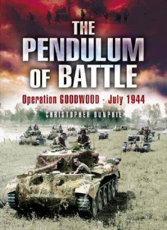 Pendulum of Battle, The: Operation Goodwood - July 1944 by DUNPHIE CHRISTOPHER