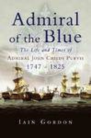 Admiral of the Blue: the Life and Times of Admiral John Child Purvis (1747-1825) by GORDON IAIN