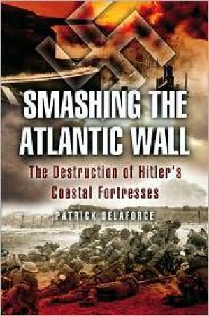 Smashing the Atlantic Wall by DELAFORCE PATRICK