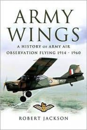 Army Wings: a History of Army Air Observation Flying 1914-1960 by JACKSON ROBERT