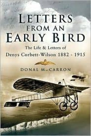 Letters from an Early Bird: Life and Letters of Denys Corbett Wilson 1882-1915 by MACCARRON DONALD