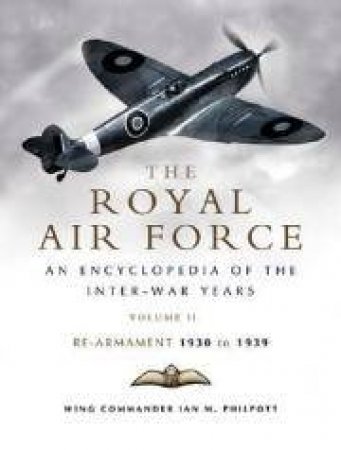 Royal Air Force History: An Encyclopaedia of the Inter-War Years, Vol. 2 by IAN M. PHILPOTT