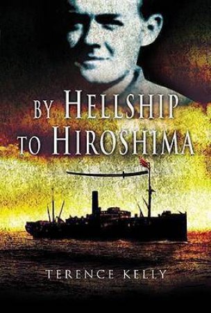 By Hellship to Hiroshima by KELLY TERENCE