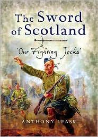 Sword of Scotland: Our Fighting Jocks by LEASK ANTHONY