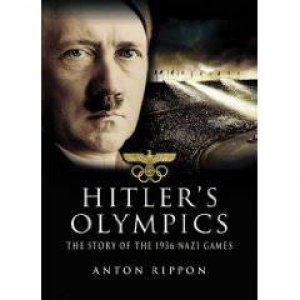 Hitler's Olympics: the Story of the 1936 Nazi Games by RIPPON ANTON