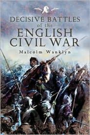 Decisive Battles of the English Civil War by WANKLYN MALCOLM