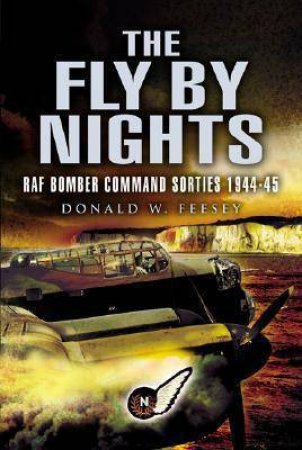 Fly by Nights: Navigating RAF Lancasters in 1944-5 by DONALD FEESEY