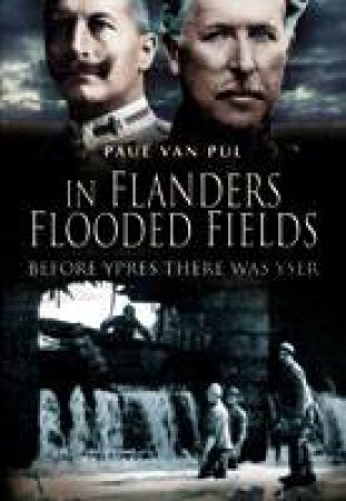 In Flanders Flooded Fields: Before Ypres There Was Yser by PAUL VAN PUL