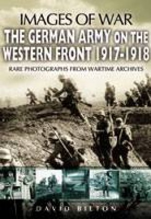 German Army on the Western Front 1917-1918 (Images of War Series) by BILTON DAVID