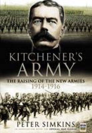 Kitchener's Army: the Raising of the New Armies 1914-1916 by SIMKINS PETER