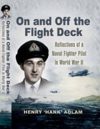 On and Off the Flight Deck: Reflections of a Naval Fighter Pilot in Wwii by ADLAM HENRY