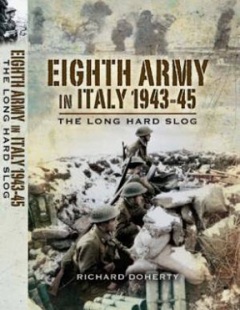 Eighth Army in Italy 1943-45: the Long Hard Slog by DOHERTY RICHARD