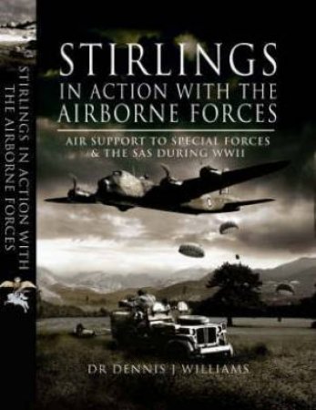 Stirlings in Action With the Airborne Forces: Air Support for Sas and Resistance Operations During Wwii by WILLIAMS DENNIS DR