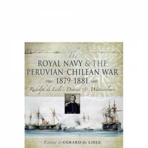 The Royal Navy and the Peruvian-chilean War 1879-1881 by LISLE GERARD DE