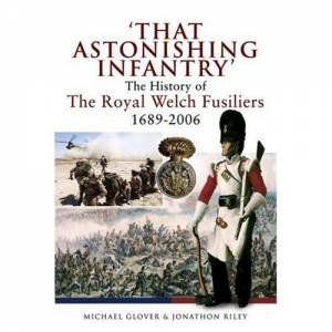 That Astonishing Infantry: the History of the Royal Welch Fusiliers 1689-2006 by GLOVER & RILEY