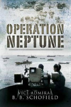 Operation Neptune by SCHOFIELD VICE ADMIRAL B B